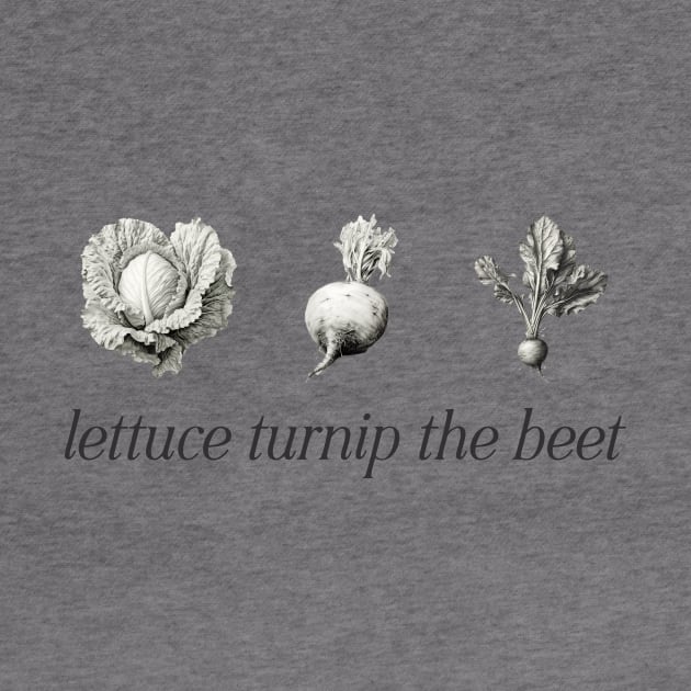 Lettuce Turnip The Beet by Avalon Tees
